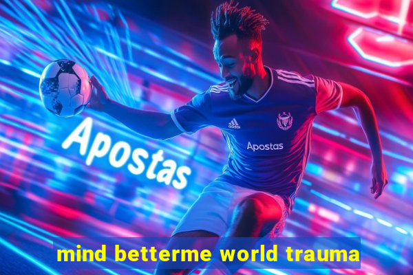 mind betterme world trauma